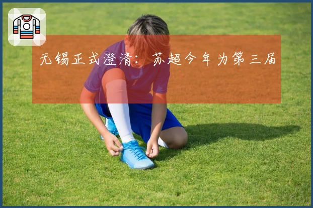 无锡正式澄清：苏超今年为第三届