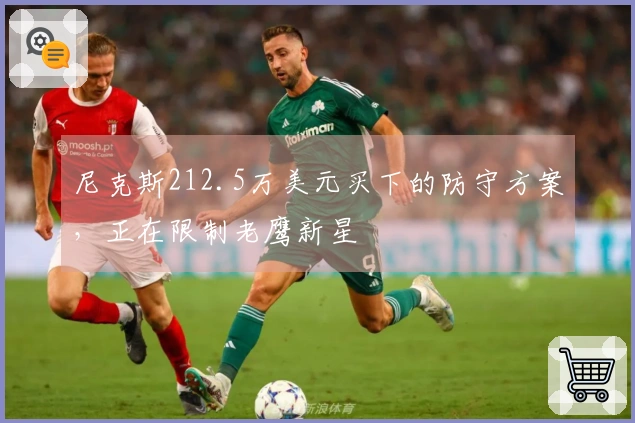 尼克斯212.5万美元买下的防守方案，正在限制老鹰新星